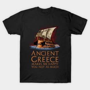 Ancient Greece makes me happy. You, not as much. - Greek Trireme T-Shirt